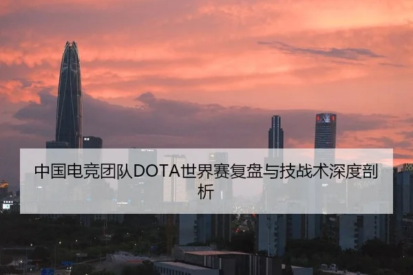 中国电竞团队DOTA世界赛复盘与技战术深度剖析（jiuyou）